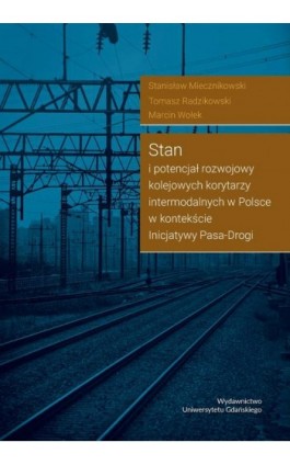 Stan i potencjał rozwojowy kolejowych korytarzy intermodalnych w Polsce w kontekście Inicjatywy Pasa-Drogi - Stanisław Miecznikowski - Ebook - 978-83-8206-338-7