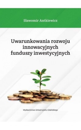 Uwarunkowania rozwoju innowacyjnych funduszy inwestycyjnych - Sławomir Antkiewicz - Ebook - 978-83-8206-395-0