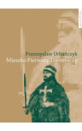 Mieszko Pierwszy Tajemniczy - Przemysław Urbańczyk - Ebook - 978-83-231-2948-6