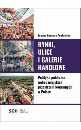 Rynki, ulice, galerie handlowe. Polityka publiczna wobec miejskich przestrzeni konsumpcji w Polsce - Joanna Zuzanna Popławska - Ebook - 978-83-8030-492-5