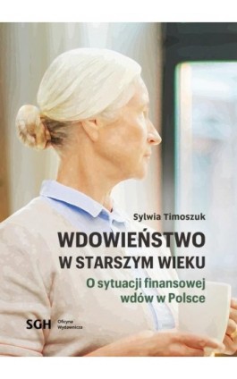 Wdowieństwo w starszym wieku. O sytuacji finansowej wdów w Polsce - Sylwia Timoszuk - Ebook - 978-83-8030-487-1