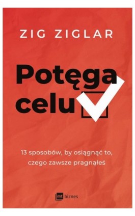 Potęga celu. 13 sposobów, by osiągnąć to, czego zawsze pragnąłeś - Zig Ziglar - Ebook - 978-83-8231-159-4