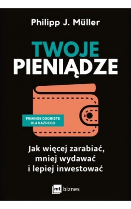 Twoje pieniądze. Jak więcej zarabiać, mniej wydawać i lepiej inwestować - Philipp J. Müller - Ebook - 978-83-8231-181-5