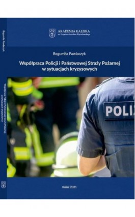 Współpraca Policji i Państwowej Straży Pożarnej w sytuacjach kryzysowych - Bogumiła Pawlaczyk - Ebook - 978-83-65872-52-4