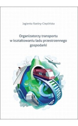 Organizatorzy transportu w kształtowaniu ładu przestrzennego gospodarki - Jagienka Rześny-Cieplińska - Ebook - 978-83-7865-081-2