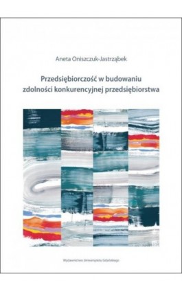 Przedsiębiorczość w budowaniu zdolności konkurencyjnej przedsiębiorstw - Aneta Oniszczuk-Jastrząbek - Ebook - 978-83-7865-059-1