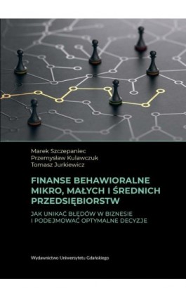 Finanse behawioralne mikro, małych i średnich przedsiębiorstw. Jak unikać błędów w biznesie i podejmować optymalne decyzje - Marek Szczepaniec - Ebook - 978-83-8206-241-0