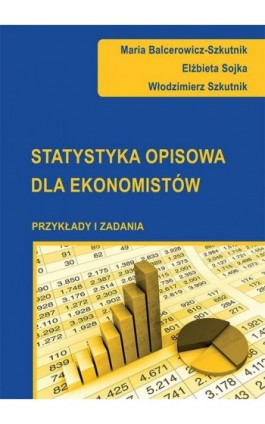 Statystyka opisowa dla ekonomistów. Przykłady i zadania - Maria Balcerowicz-Szkutnik - Ebook - 978-83-7875-172-4