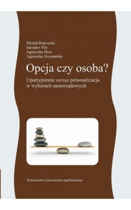 Opcja czy osoba. Upartyjnienie versus personalizacja w wyborach samorządowych - Michał Bukowski - Ebook - 978-83-233-3270-1