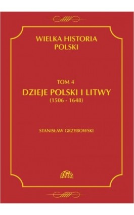 Wielka historia Polski Tom 4 Dzieje Polski i Litwy (1506-1648) - Stanisław Grzybowski - Ebook - 978-83-60657-14-0