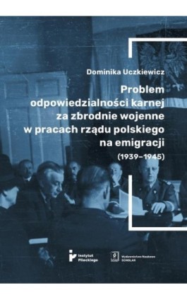 Problem odpowiedzialności karnej za zbrodnie wojenne w pracach rządu polskiego na emigracji (1939-1945) - Dominika Uczkiewicz - Ebook - 978-83-66849-97-6