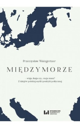 Międzymorze - wizja, iluzja, czy… racja stanu? - Przemysław Waingertner - Ebook - 978-83-8331-091-6