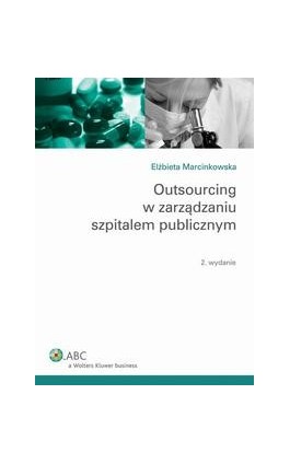 Outsourcing w zarządzaniu szpitalem publicznym - Elżbieta Marcinkowska - Ebook - 978-83-264-3552-2