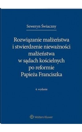 Rozwiązanie małżeństwa i stwierdzenie nieważności małżeństwa w sądach kościelnych po reformie Papieża Franciszka - Seweryn Świaczny - Ebook - 978-83-8187-190-7
