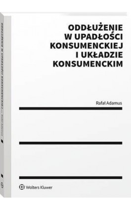 Oddłużenie w upadłości konsumenckiej i układzie konsumenckim - Rafał Adamus - Ebook - 978-83-8187-726-8