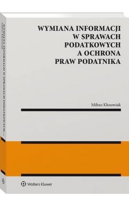 Wymiana informacji w sprawach podatkowych a ochrona praw podatnika - Miłosz Kłosowiak - Ebook - 978-83-8328-498-9