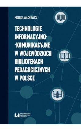 Technologie informacyjno-komunikacyjne w wojewódzkich bibliotekach pedagogicznych w Polsce - Monika Wachowicz - Ebook - 978-83-8331-105-0