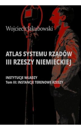 Atlas systemu rządów III Rzeszy Niemieckiej - Wojciech Jakubowski - Ebook - 978-83-8209-217-2