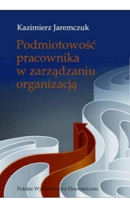 Podmiotowość pracownika w zarządzaniu organizacją - Kazimierz Jaremczuk - Ebook - 978-83-208-2572-5