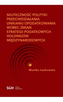 SKUTECZNOŚĆ POLITYKI PRZECIWDZIAŁANIA UNIKANIU OPODATKOWANIA WOBEC ZMIAN STRATEGII PODATKOWYCH HOLDINGÓW MIĘDZYNARODOWYCH - Monika Laskowska - Ebook - 978-83-8030-383-6