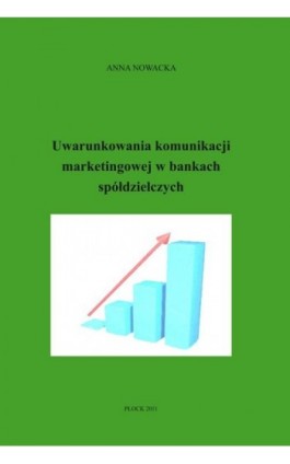 Uwarunkowania komunikacji marketingowej w bankach spółdzielczych - Anna Nowacka - Ebook - 978-83-61601-13-5