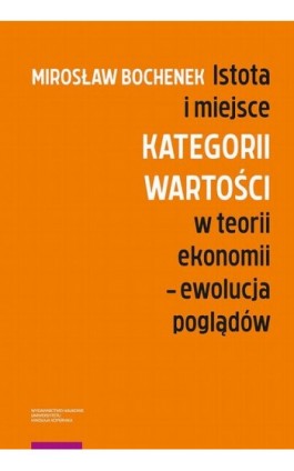 Istota i miejsce kategorii wartości w teorii ekonomii – ewolucja poglądów - Mirosław Bochenek - Ebook - 978-83-231-4565-3