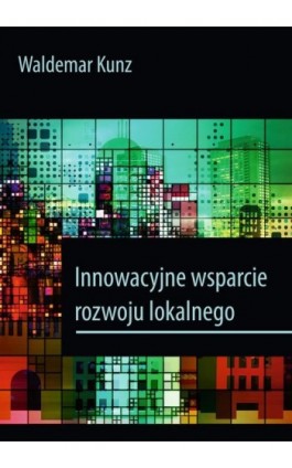 Innowacyjne wsparcie rozwoju lokalnego - Waldemar Kunz - Ebook - 978-83-7467-345-7