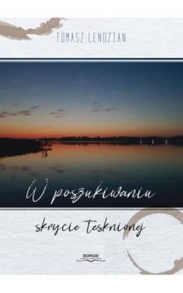 W poszukiwaniu skrycie tęsknionej - Tomasz Lendzian - Ebook - 978-83-67511-82-7