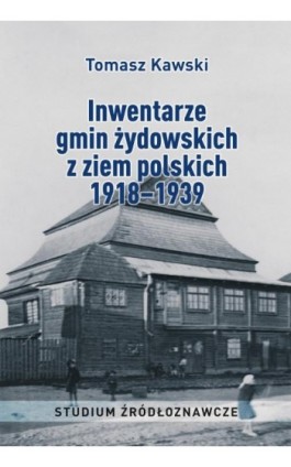 Inwentarze gmin żydowskich z ziem polskich 1918–1939. Studium źródłoznawcze - Tomasz Kawski - Ebook - 978-83-8018-429-9