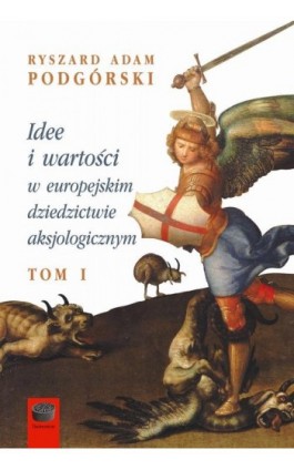 Idee i wartości w europejskim dziedzictwie aksjologicznym - Ryszard Adam Podgórski - Ebook - 978-83-66941-61-8