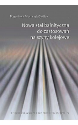 Nowa stal bainityczna do zastosowań na szyny kolejowe - Bogusława Adamczyk-Cieślak - Ebook - 978-83-8156-555-4
