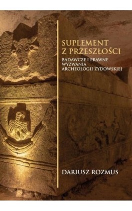 Suplement z przeszłości. Badawcze i prawne wyzwania archeologii żydowskiej - Dariusz Rozmus - Ebook - 978-83-68024-00-5