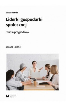 Liderki gospodarki społecznej. Studia przypadków - Janusz Reichel - Ebook - 978-83-8331-359-7