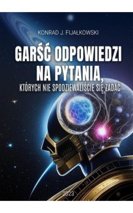 Garść odpowiedzi na pytania, których nie spodziewaliście się zadać - Konrad J. Fijałkowski - Ebook - 978-83-965588-0-0