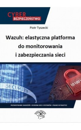 Wazuh: elastyczna platforma do monitorowania i zabezpieczania sieci - Piotr Tyszecki - Ebook - 978-83-269-9251-3