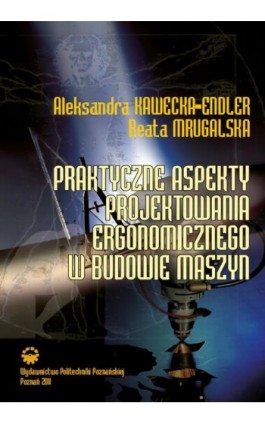 Praktyczne aspekty projektowania ergonomicznego w budowie maszyn - Aleksandra Kawecka-Endler - Ebook - 978-83-7143-993-3