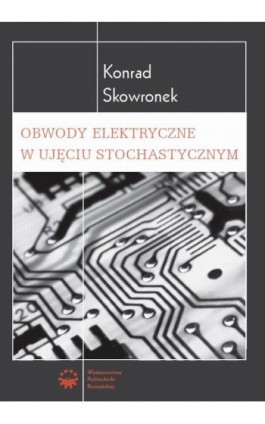 Obwody elektryczne w ujęciu stochastycznym - Konrad Skowronek - Ebook - 978-83-7775-033-9