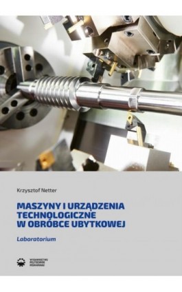 Maszyny i urządzenia technologiczne w obróbce ubytkowej - Krzysztof Netter - Ebook - 978-83-7775-634-8