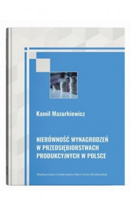 Nierówność wynagrodzeń w przedsiębiorstwach produkcyjnych w Polsce - Kamil Mazurkiewicz - Ebook - 9788322797716