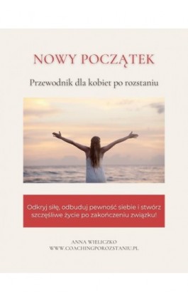 Nowy początek. Przewodnik dla kobiet po rozstaniu. - Anna Wieliczko - Ebook - 978-83-970752-0-7