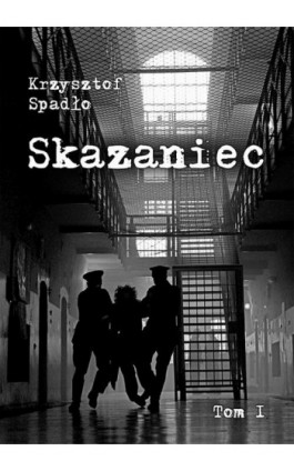 Skazaniec tom I Na pohybel całemu światu! - Krzysztof Spadło - Ebook - 978-83-937489-9-0